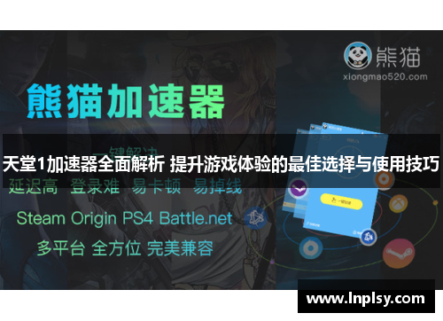 天堂1加速器全面解析 提升游戏体验的最佳选择与使用技巧